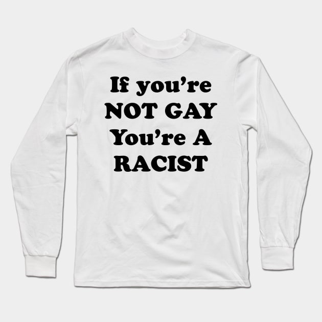 IF YOURE NOT GAY Long Sleeve T-Shirt by TheCosmicTradingPost